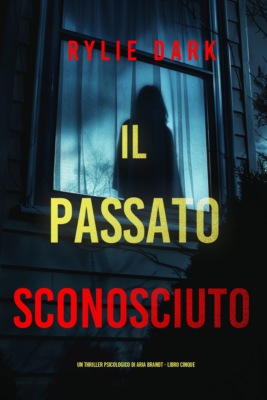 Il Passato Sconosciuto (Un thriller psicologico di Aria Brandt - Libro Cinque)