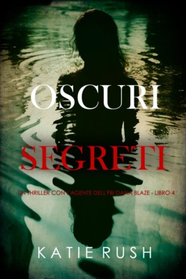 Oscuri Segreti (Un thriller con l'agente dell'FBI Dana Blaze - Libro 4)