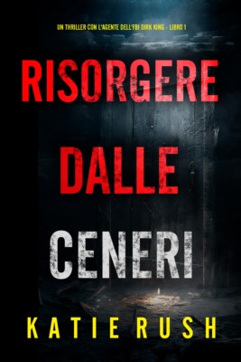 Risorgere dalle Ceneri (Un thriller con l'agente dell'FBI Dirk King - Libro 1)