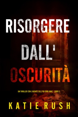 Risorgere dall'Oscurità (Un thriller con l'agente dell'FBI Dirk King - Libro 3)