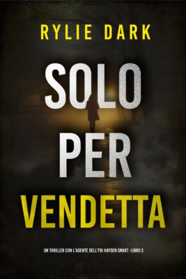 Solo Per Vendetta (Un thriller con l'Agente dell'FBI Hayden Smart -Libro 3)