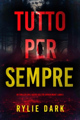 Tutto Per Sempre (Un thriller con l'Agente dell'FBI Hayden Smart -Libro 5)