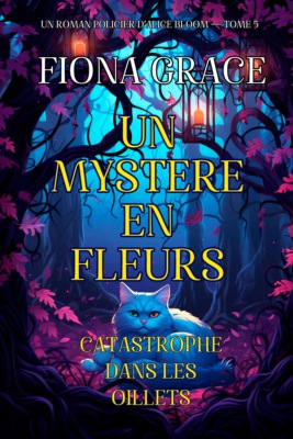 Un mystère en fleurs : catastrophe dans les œillets (un roman policier d'Alice Bloom — tome 5)