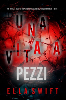 Una Vita A Pezzi (Un thriller ricco di suspense con l'agente dell'FBI Cooper Trace - Libro 2)