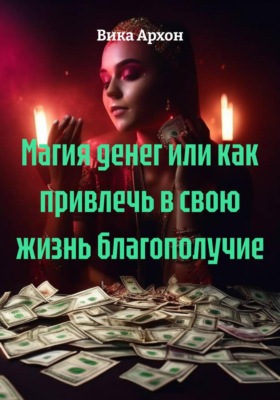 Магия денег, или Как привлечь в свою жизнь благополучие