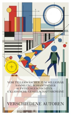 Vom Tellerwäscher zum Millionär Sammlung romantischer Aufstiegsgeschichten – 4 klassische Gesellschaftsromane