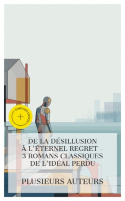 De la Désillusion à l'Éternel Regret - 3 Romans Classiques de l'Idéal Perdu