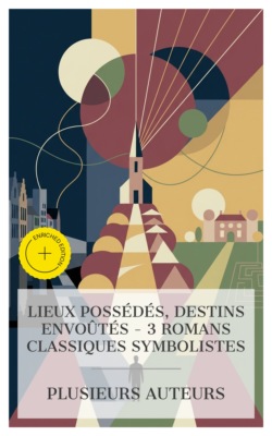 Lieux Possédés, Destins Envoûtés - 3 Romans Classiques Symbolistes