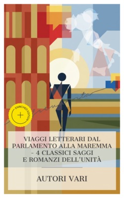 Viaggi Letterari dal Parlamento alla Maremma – 4 Classici Saggi e Romanzi dell'Unità