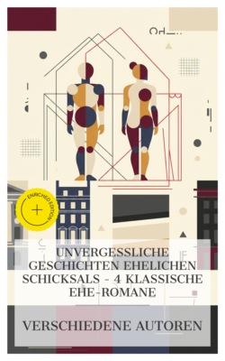 Unvergessliche Geschichten ehelichen Schicksals – 4 klassische Ehe‑Romane