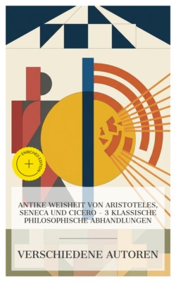 Antike Weisheit von Aristoteles, Seneca und Cicero – 3 klassische philosophische Abhandlungen