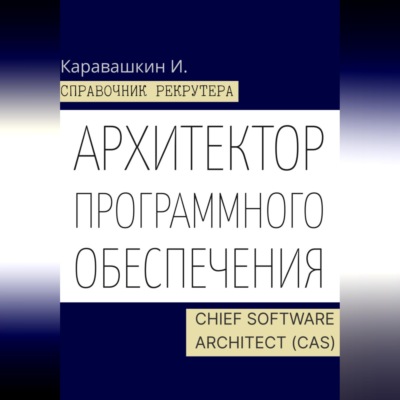 Справочник рекрутера. Архитектор программного обеспечения - Chief Software Architect (CAS)