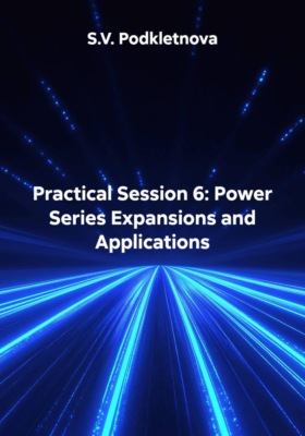 Practical Session 6: Power Series Expansions and Applications
