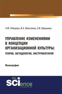 Управление изменениями в концепции организационной культуры: теория, методология, инструментарий. (Аспирантура, Бакалавриат, Магистратура). Монография.