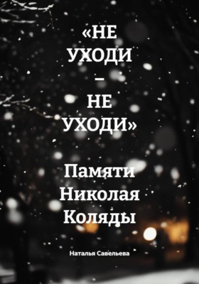 «НЕ УХОДИ – НЕ УХОДИ»  Памяти Николая Коляды