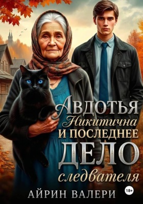 Авдотья Никитична и последнее дело следователя