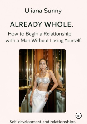 Already WHOLE. How to Begin a Relationship with a Man Without Losing Yourself