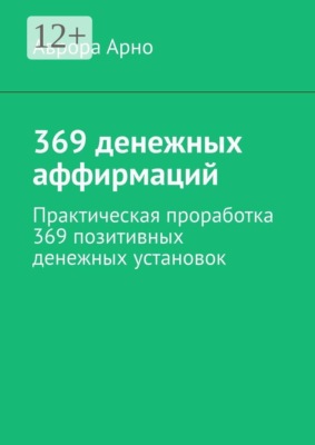 369 денежных аффирмаций. Практическая проработка 369 позитивных денежных установок