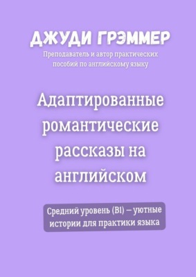Адаптированные романтические рассказы на английском. Средний уровень (B1) – уютные истории для практики языка