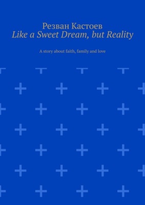 Like a Sweet Dream, but Reality. A story about faith, family and love