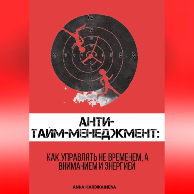 Анти-тайм-менеджмент: как управлять не временем, а вниманием и энергией