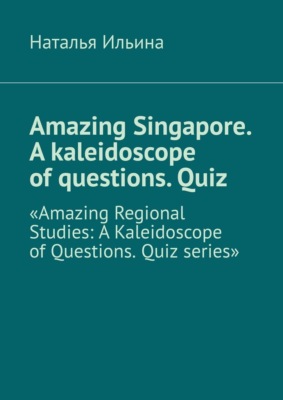 Amazing Singapore. A kaleidoscope of questions. Quiz. Amazing Regional Studies: A Kaleidoscope of Questions. Quiz series
