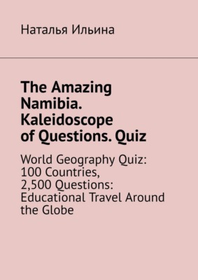 The Amazing Namibia. Kaleidoscope of Questions. Quiz. World Geography Quiz: 100 Countries, 2,500 Questions: Educational Travel Around the Globe