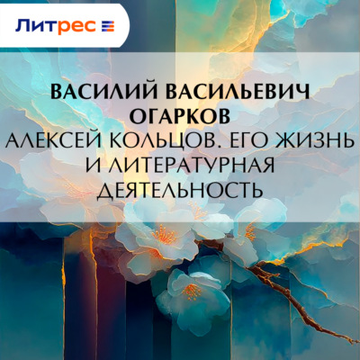 Алексей Кольцов. Его жизнь и литературная деятельность