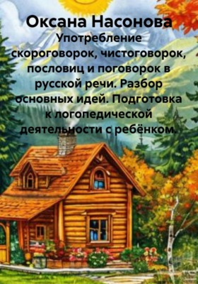Использование скороговорок, чистоговорок, пословиц и поговорок в русской речи. Разбор основных идей. Подготовка к логопедической деятельности с ребёнком.