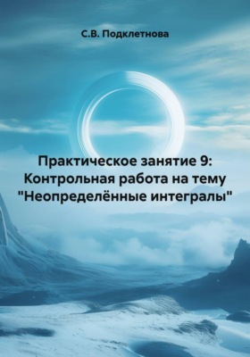 Практическое занятие 9: Контрольная работа на тему "Неопределённые интегралы"
