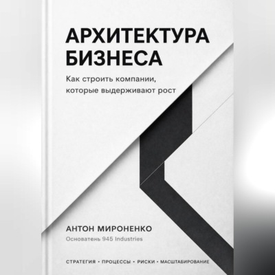 Архитектура бизнеса. Как строить компании, которые выдерживают рост