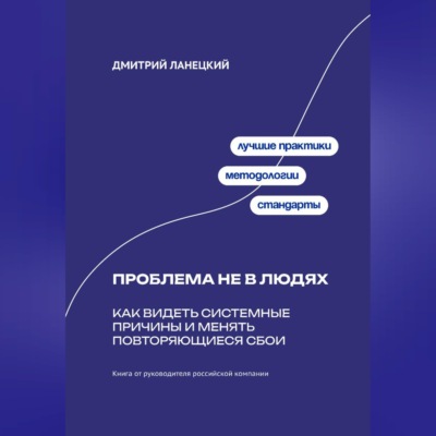 Проблема не в людях: Как видеть системные причины и менять повторяющиеся сбои