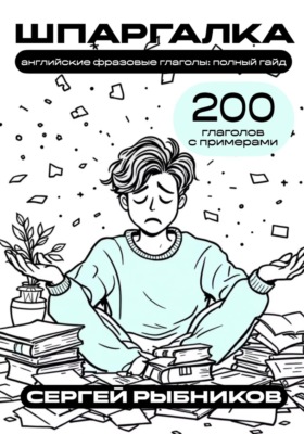 Английские фразовые глаголы. Полный гайд. 200 глаголов с примерами. Шпаргалка