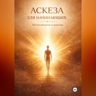 АСКЕЗА ДЛЯ НАЧИНАЮЩИХ. Лёгкое введение в практику