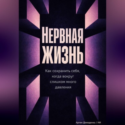 Нервная жизнь: Как сохранить себя, когда вокруг слишком много давления