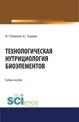 Технологическая нутрициология биоэлементов. (Аспирантура, Магистратура). Учебное пособие.