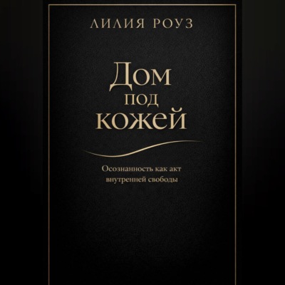 Дом под кожей:Осознанность как акт внутренней свободы