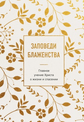 Заповеди блаженства. Главное учение Христа о жизни и спасении