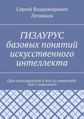 ГИЗАУРУС базовых понятий искусственного интеллекта. (Для пользователей и пол (ь) зователей). Том 1 (проспект)