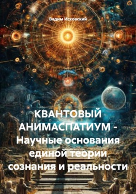 КВАНТОВЫЙ АНИМАСПАТИУМ - Научные основания единой теории сознания и реальности