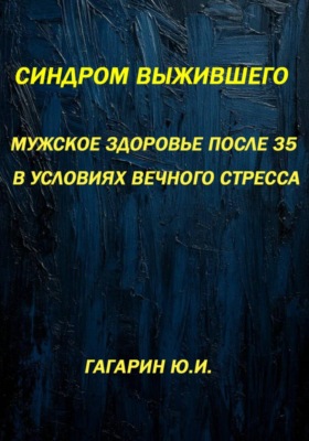 Синдром выжившего. Мужское здоровье после 35 в условиях вечного стресса
