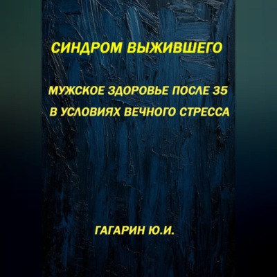 Синдром выжившего. Мужское здоровье после 35 в условиях вечного стресса