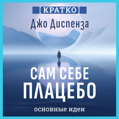 Сам себе плацебо: как использовать силу подсознания для здоровья и процветания. Джо Диспенза. Кратко