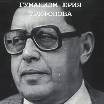 Понимающий гуманизм Юрия Трифонова