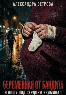 Беременная от бандита. Я ношу под сердцем криминал.