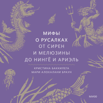 Мифы о русалках. От сирен и Мелюзины до нингё и Ариэль