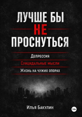 Лучше бы не проснуться. Монолог о депрессии, суицидальных мыслях и жизни на чужих опорах