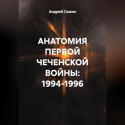АНАТОМИЯ ПЕРВОЙ ЧЕЧЕНСКОЙ ВОЙНЫ: 1994-1996