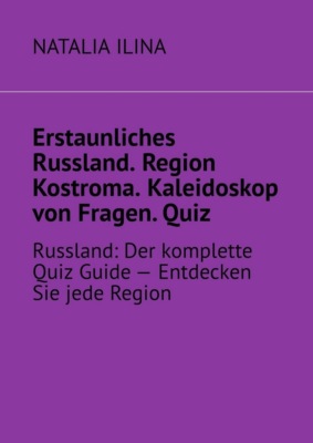 Erstaunliches Russland. Region Kostroma. Kaleidoskop von Fragen. Quiz. Russland: Der komplette Quiz Guide — Entdecken Sie jede Region