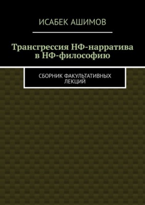 Трансгрессия НФ-нарратива в НФ-философию. Сборник факультативных лекций
